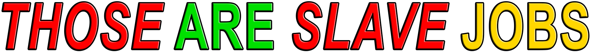 THOSE ARE SLAVE JOBS